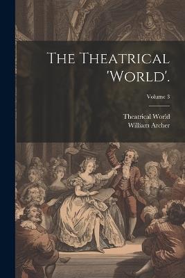 The Theatrical 'world'.; Volume 3 - William Archer,Theatrical World - cover