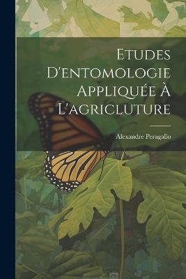 Etudes D'entomologie Appliquée À L'agricluture - Alexandre Peragallo - cover