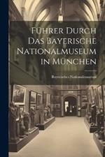 Führer Durch Das Bayerische Nationalmuseum in München