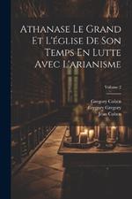 Athanase Le Grand Et L'église De Son Temps En Lutte Avec L'arianisme; Volume 2