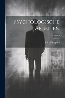 Psychologische Arbeiten; Volume 3 - Emil Kraepelin - cover