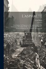 L'asphalte: Son Origine, Sa Préparation, Ses Applications; 2. Éd. Entièrement Refondue Et Mise Au Courant Des Derniers Perfectionnements De L'industrie De L'asphalte