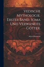 Vedische Mythologie. Erster Band. Soma und verwandte Götter.