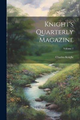 Knight's Quarterly Magazine; Volume 1 - Charles Knight - cover