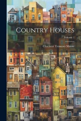 Country Houses; Volume 1 - Charlotte Trimmer Moore - cover