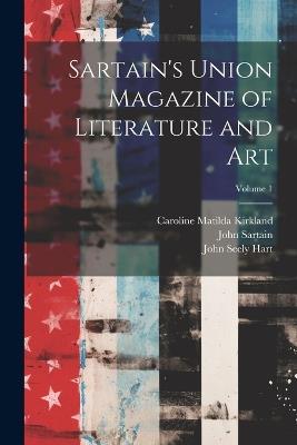 Sartain's Union Magazine of Literature and Art; Volume 1 - Caroline Matilda Kirkland,John Seely Hart,John Sartain - cover