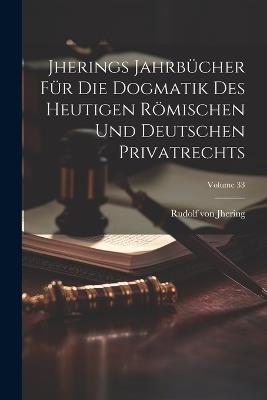 Jherings Jahrbücher Für Die Dogmatik Des Heutigen Römischen Und Deutschen Privatrechts; Volume 33 - Rudolf Von Jhering - cover