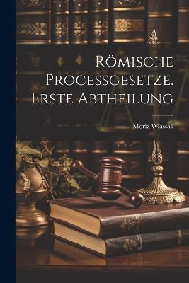 Römische Processgesetze. Erste Abtheilung - Moriz Wlassak - cover