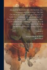 Analyse raisonnée de Bayle, ou abrége méthodique de ses ouvrages, particulierement de son Dictionnaire historique et critique, dont les remarques ont été fondues dans le texte, pour former un corps instructif & agréable de lectures suivies; Volume 07