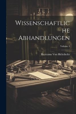 Wissenschaftliche Abhandlungen; Volume 3 - Hermann Von Helmholtz - cover