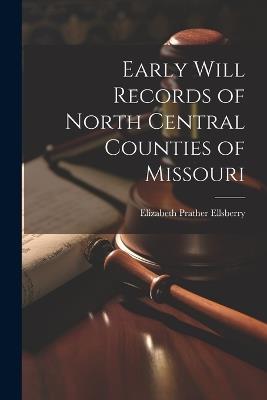 Early Will Records of North Central Counties of Missouri - Elizabeth Prather Ellsberry - cover