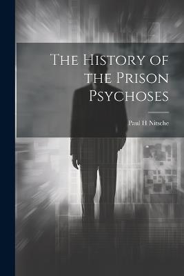 The History of the Prison Psychoses - Paul H Nitsche - cover