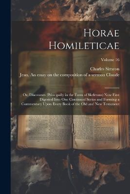 Horae Homileticae: Or, Discourses (principally in the Form of Skeletons) now First Digested Into one Continued Series and Forming a Commentary Upon Every Book of the Old and New Testament; Volume 16 - Charles Simeon - cover
