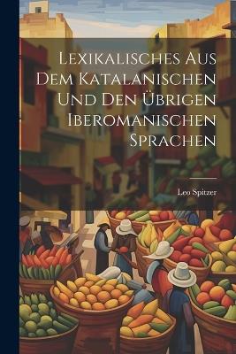 Lexikalisches aus dem katalanischen und den übrigen iberomanischen sprachen - Leo Spitzer - cover