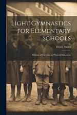 Light Gymnastics for Elementary Schools: Manual of Exercises in Physical Education