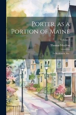 Porter, as a Portion of Maine: Its Settlement, etc.; Volume 2 - Thomas Moulton - cover