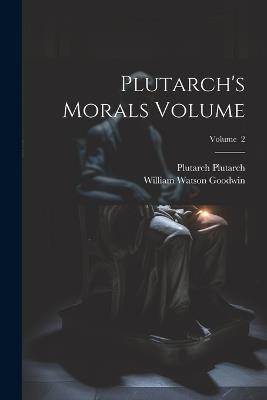 Plutarch's Morals Volume; Volume 2 - William Watson Goodwin,Plutarch Plutarch - cover