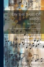 On the Basis of Music: Containing an Elementary Account of the Nature of Musical Notes and Chords