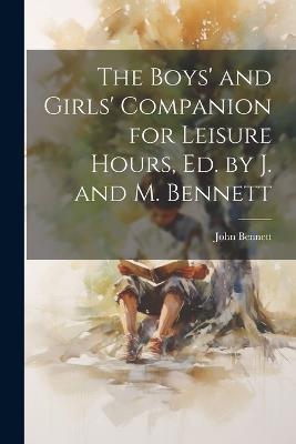 The Boys' and Girls' Companion for Leisure Hours, Ed. by J. and M. Bennett - John Bennett - cover