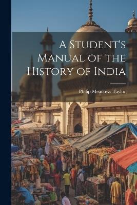 A Student's Manual of the History of India - Philip Meadows Taylor - cover