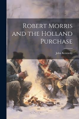 Robert Morris and the Holland Purchase - John Kennedy - cover