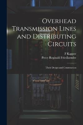 Overhead Transmission Lines and Distributing Circuits; Their Design and Construction - F Kapper,Percy Reginald Friedlaender - cover
