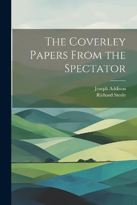 The Coverley Papers From the Spectator - Richard Steele,Joseph Addison - cover