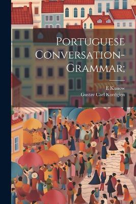 Portuguese Conversation-grammar; - Gustav Carl Kordgien,E Kunow - cover