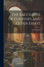 The Bacchants of Euripides and Other Essays