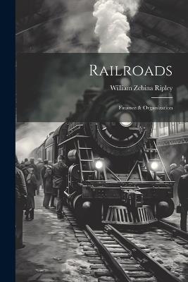 Railroads; Finance & Organization - William Zebina Ripley - cover