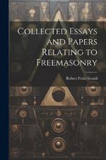 Collected Essays and Papers Relating to Freemasonry