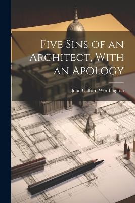Five Sins of an Architect, With an Apology - John Clifford Worthington - cover