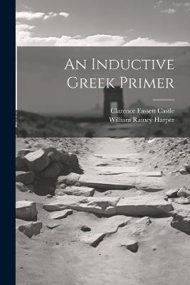 An Inductive Greek Primer - William Rainey Harper,Clarence Fassett Castle - cover