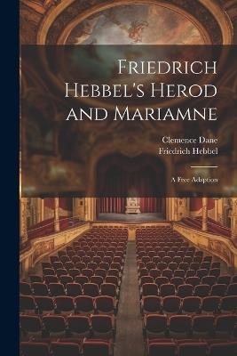 Friedrich Hebbel's Herod and Mariamne; a Free Adaption - Clemence Dane,Friedrich Hebbel - cover