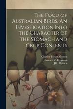 The Food of Australian Birds. An Investigation Into the Character of the Stomach and Crop Contents