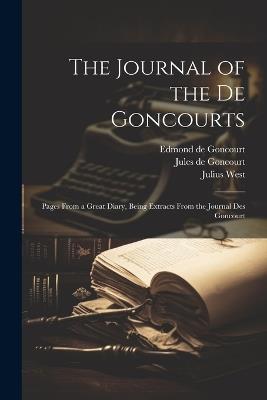 The Journal of the de Goncourts; Pages From a Great Diary, Being Extracts From the Journal des Goncourt - Edmond De Goncourt,Jules De Goncourt,Julius West - cover