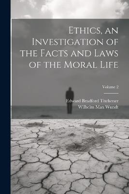 Ethics, an Investigation of the Facts and Laws of the Moral Life; Volume 2 - Wilhelm Max Wundt,Edward Bradford Titchener - cover