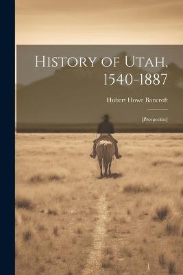 History of Utah, 1540-1887: [prospectus] - Hubert Howe Bancroft - cover