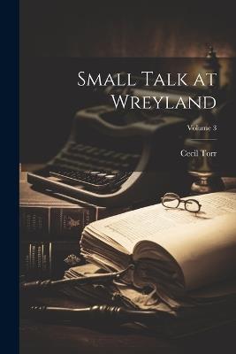 Small Talk at Wreyland; Volume 3 - Cecil Torr - cover