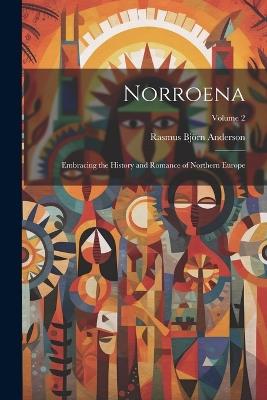 Norroena: Embracing the History and Romance of Northern Europe; Volume 2 - Rasmus Björn Anderson - cover