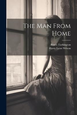 The Man From Home - Booth Tarkington,Harry Leon Wilson - cover