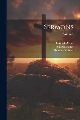 Sermons; Volume 3 - William Buell Sprague,Samuel Davies,Thomas Gibbons - cover