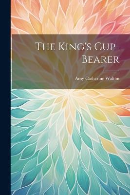 The King's Cup-Bearer - Amy Catherine Walton - cover