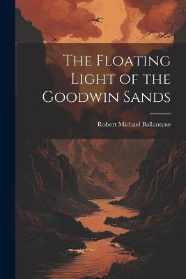 The Floating Light of the Goodwin Sands - Robert Michael Ballantyne - cover