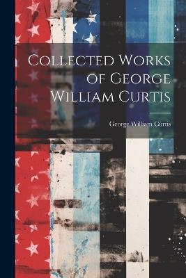 Collected Works of George William Curtis - George William Curtis - cover