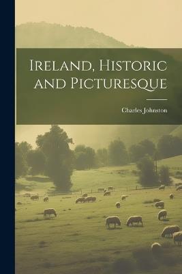 Ireland, Historic and Picturesque - Charles Johnston - cover