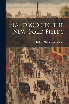 Handbook to the New Gold-Fields - Robert Michael Ballantyne - cover