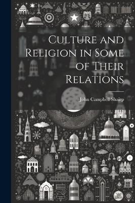 Culture and Religion in Some of Their Relations - John Campbell Shairp - cover