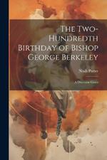 The Two-Hundredth Birthday of Bishop George Berkeley: A Discourse Given