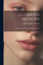 Cutaneous Medicine: A Systematic Treatise on the Diseases of the Skin